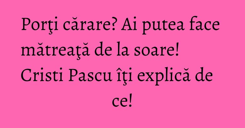Porţi cărare? Ai putea face mătreaţă de la soare! Cristi Pascu îţi explică de ce! Porţi cărare? Ai putea face mătreaţă de la soare! Cristi Pascu îţi explică de ce!