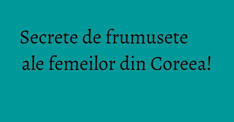 Secrete de frumusete ale femeilor din Coreea! Secrete de frumusete ale femeilor din Coreea!