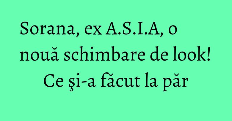 Sorana, ex A.S.I.A, o nouă schimbare de look! Ce şi-a făcut la păr Sorana, ex A.S.I.A, o nouă schimbare de look! Ce şi-a făcut la păr