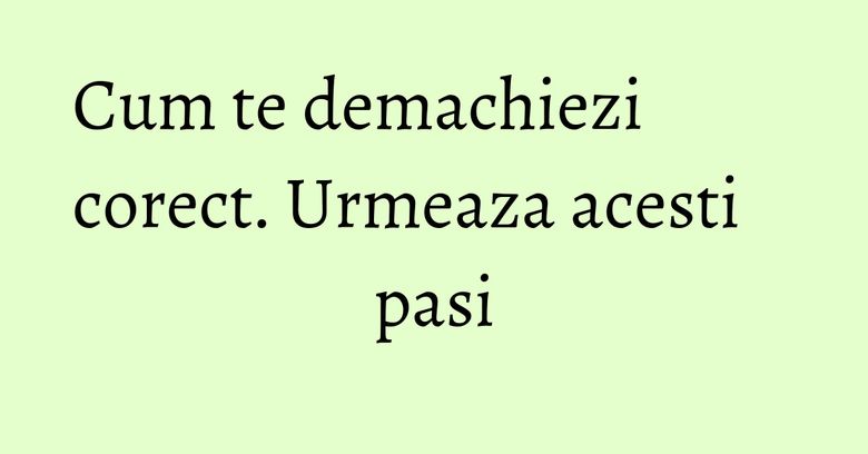 Cum te demachiezi corect. Urmeaza acesti pasi