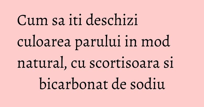 Cum sa iti deschizi culoarea parului in mod natural, cu scortisoara si bicarbonat de sodiu Cum sa iti deschizi culoarea parului in mod natural, cu scortisoara si bicarbonat de sodiu