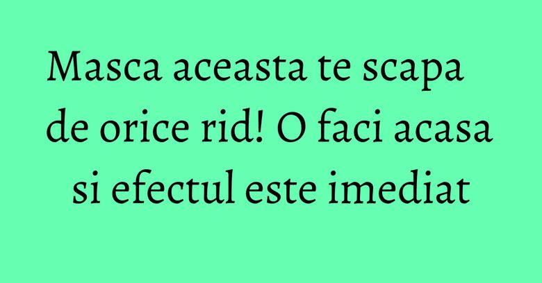 Masca aceasta te scapa de orice rid! O faci acasa si efectul este imediat Masca aceasta te scapa de orice rid! O faci acasa si efectul este imediat