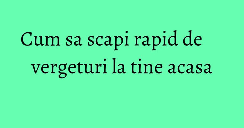 Cum sa scapi rapid de vergeturi la tine acasa Cum sa scapi rapid de vergeturi la tine acasa