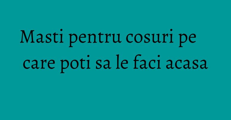 Masti pentru cosuri pe care poti sa le faci acasa Masti pentru cosuri pe care poti sa le faci acasa