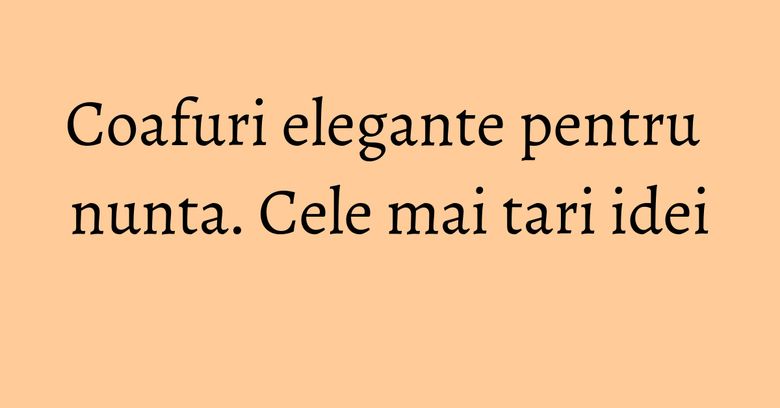Coafuri elegante pentru nunta. Cele mai tari idei Coafuri elegante pentru nunta. Cele mai tari idei