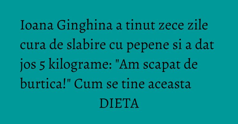 Ioana Ginghina a tinut zece zile cura de slabire cu pepene si a dat jos 5 kilograme: "Am scapat de burtica!" Cum se tine aceasta DIETA Ioana Ginghina a tinut zece zile cura de slabire cu pepene si a dat jos 5 kilograme: "Am scapat de burtica!" Cum se tine aceasta DIETA