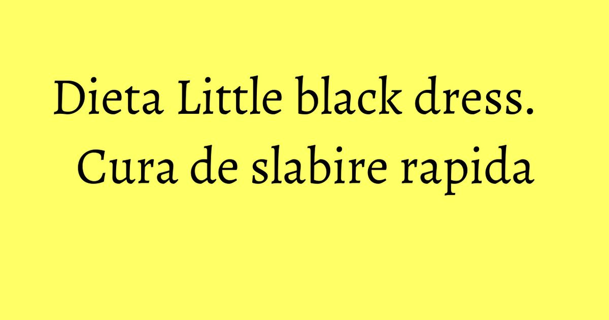 Dieta Little black dress. Cura de slabire rapida KFetele