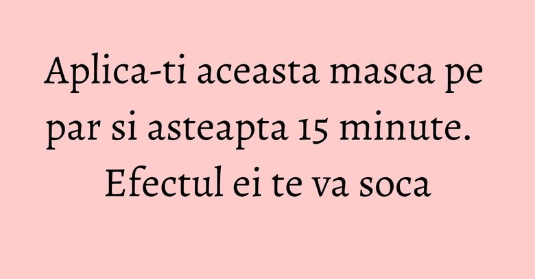 Aplica-ti aceasta masca pe par si asteapta 15 minute. Efectul ei te va soca