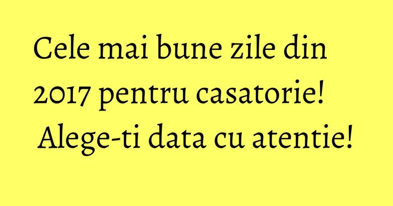 Cele mai bune zile din 2017 pentru casatorie! Alege-ti data cu atentie!