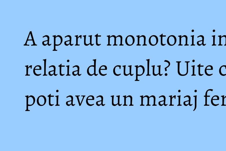 A aparut monotonia in relatia de cuplu? Uite cum poti avea un mariaj fericit!
