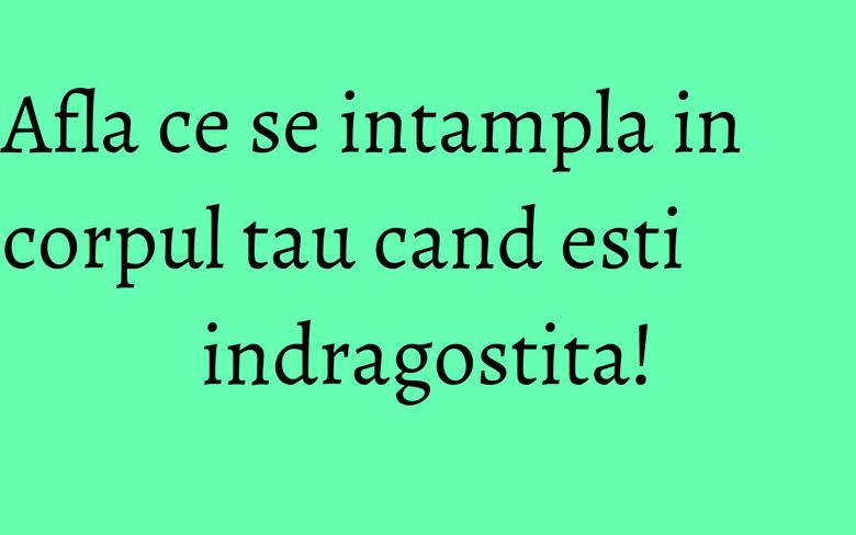 Afla ce se intampla in corpul tau cand esti indragostita! Afla ce se intampla in corpul tau cand esti indragostita!