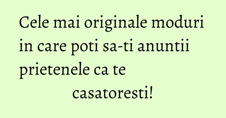 Cele mai originale moduri in care poti sa-ti anuntii prietenele ca te casatoresti!
