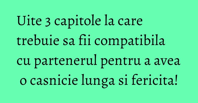Uite 3 capitole la care trebuie sa fii compatibila cu partenerul pentru a avea o casnicie lunga si fericita! Uite 3 capitole la care trebuie sa fii compatibila cu partenerul pentru a avea o casnicie lunga si fericita!