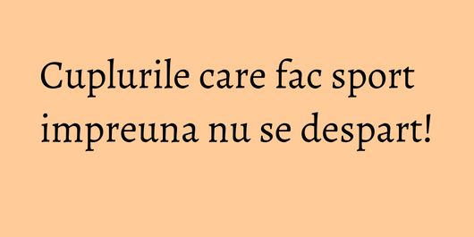 Cuplurile care fac sport impreuna nu se despart!
