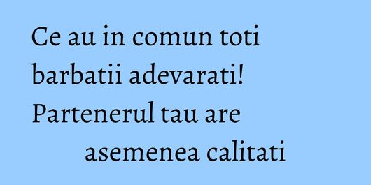 Ce au in comun toti barbatii adevarati! Partenerul tau are asemenea calitati