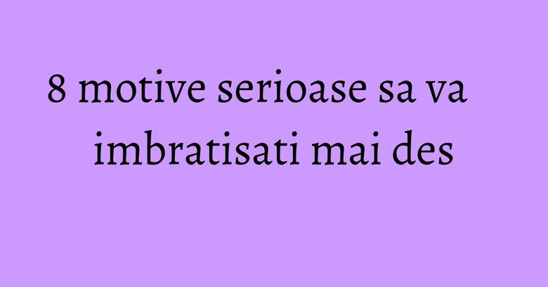 8 motive serioase sa va imbratisati mai des 8 motive serioase sa va imbratisati mai des