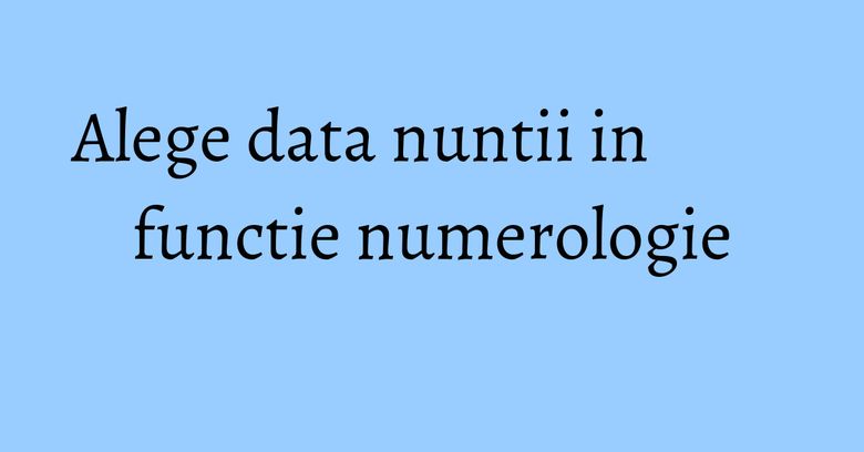 Alege data nuntii in functie numerologie Alege data nuntii in functie numerologie