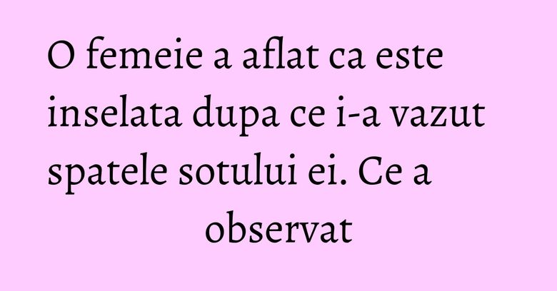 O femeie a aflat ca este inselata dupa ce i-a vazut spatele sotului ei. Ce a observat