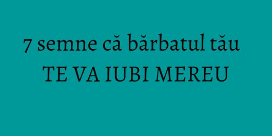 7 semne că bărbatul tău TE VA IUBI MEREU