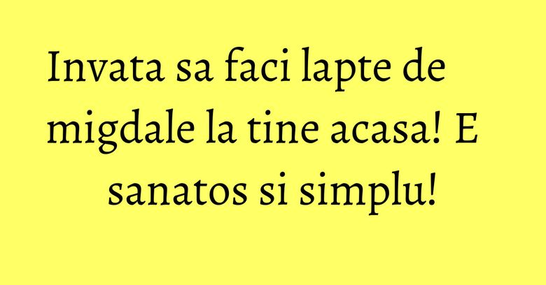 Invata sa faci lapte de migdale la tine acasa! E sanatos si simplu! Invata sa faci lapte de migdale la tine acasa! E sanatos si simplu!