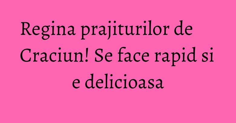 Regina prajiturilor de Craciun! Se face rapid si e delicioasa Regina prajiturilor de Craciun! Se face rapid si e delicioasa