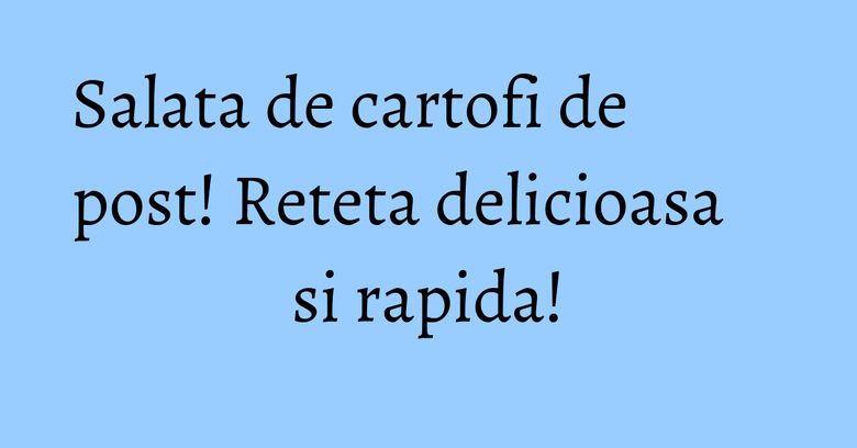 Salata de cartofi de post! Reteta delicioasa si rapida! Salata de cartofi de post! Reteta delicioasa si rapida!