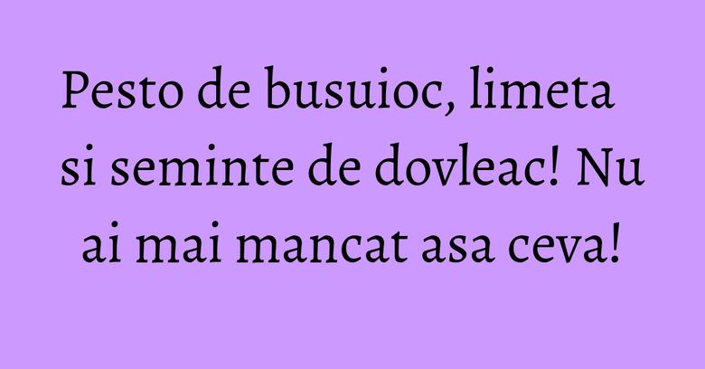 Pesto de busuioc, limeta si seminte de dovleac! Nu ai mai mancat asa ceva!