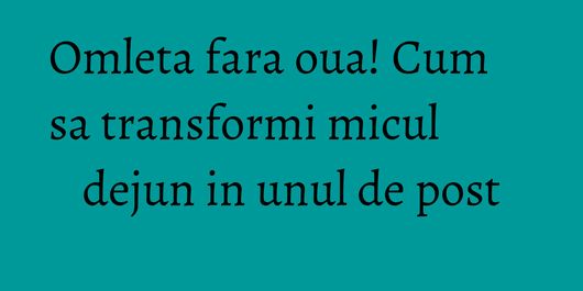 Omleta fara oua! Cum sa transformi micul dejun in unul de post