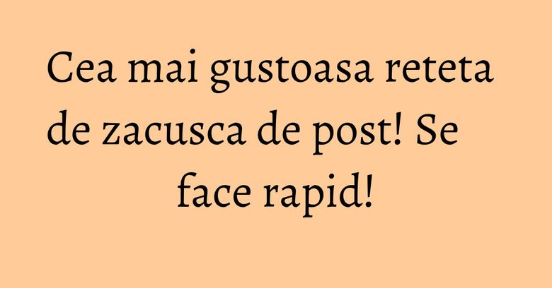 Cea mai gustoasa reteta de zacusca de post! Se face rapid!