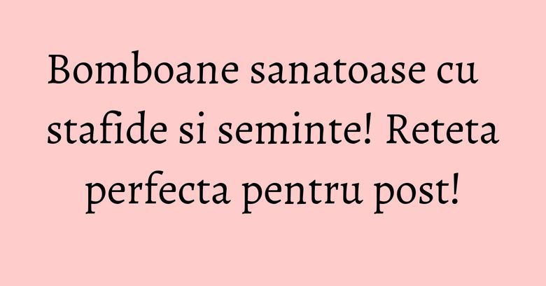 Bomboane sanatoase cu stafide si seminte! Reteta perfecta pentru post! Bomboane sanatoase cu stafide si seminte! Reteta perfecta pentru post!