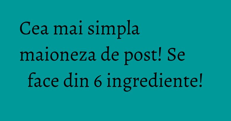 Cea mai simpla maioneza de post! Se face din 6 ingrediente! Cea mai simpla maioneza de post! Se face din 6 ingrediente!