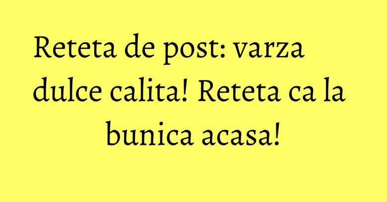 Reteta de post: varza dulce calita! Reteta ca la bunica acasa!