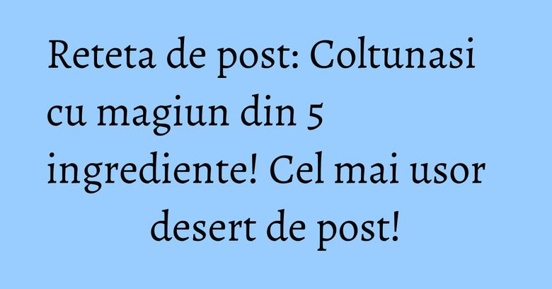Reteta de post: Coltunasi cu magiun din 5 ingrediente! Cel mai usor desert de post! Reteta de post: Coltunasi cu magiun din 5 ingrediente! Cel mai usor desert de post!
