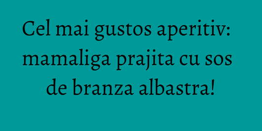 Cel mai gustos aperitiv: mamaliga prajita cu sos de branza albastra!