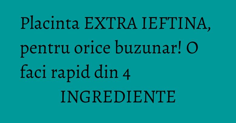Placinta EXTRA IEFTINA, pentru orice buzunar! O faci rapid din 4 INGREDIENTE Placinta EXTRA IEFTINA, pentru orice buzunar! O faci rapid din 4 INGREDIENTE