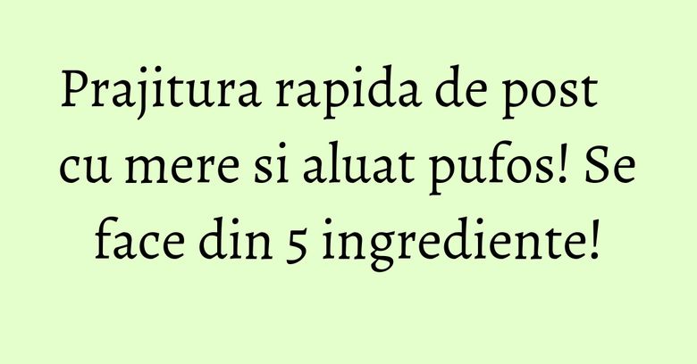 Prajitura rapida de post cu mere si aluat pufos! Se face din 5 ingrediente!