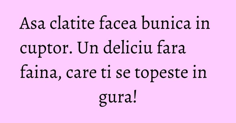 Asa clatite facea bunica in cuptor. Un deliciu fara faina, care ti se topeste in gura!