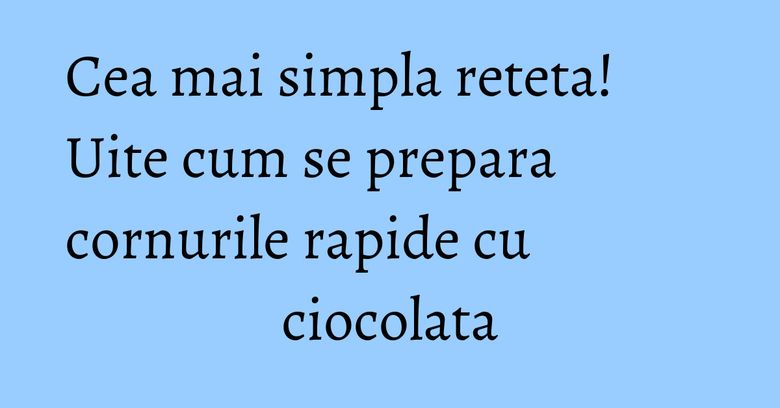 Cea mai simpla reteta! Uite cum se prepara cornurile rapide cu ciocolata Cea mai simpla reteta! Uite cum se prepara cornurile rapide cu ciocolata