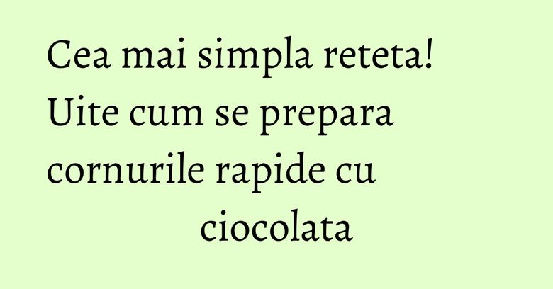 Cea mai simpla reteta! Uite cum se prepara cornurile rapide cu ciocolata Cea mai simpla reteta! Uite cum se prepara cornurile rapide cu ciocolata