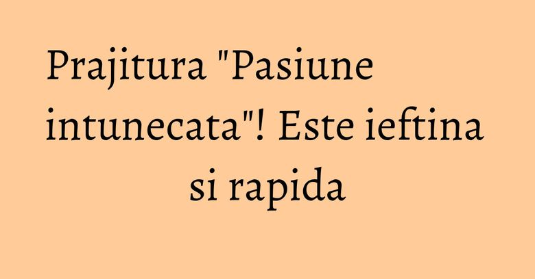 Prajitura "Pasiune intunecata"! Este ieftina si rapida Prajitura "Pasiune intunecata"! Este ieftina si rapida