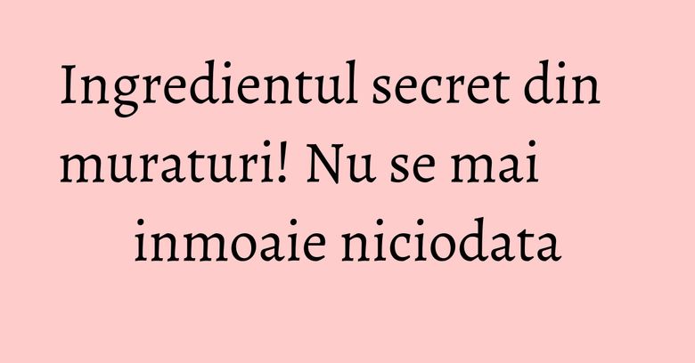 Ingredientul secret din muraturi! Nu se mai inmoaie niciodata Ingredientul secret din muraturi! Nu se mai inmoaie niciodata
