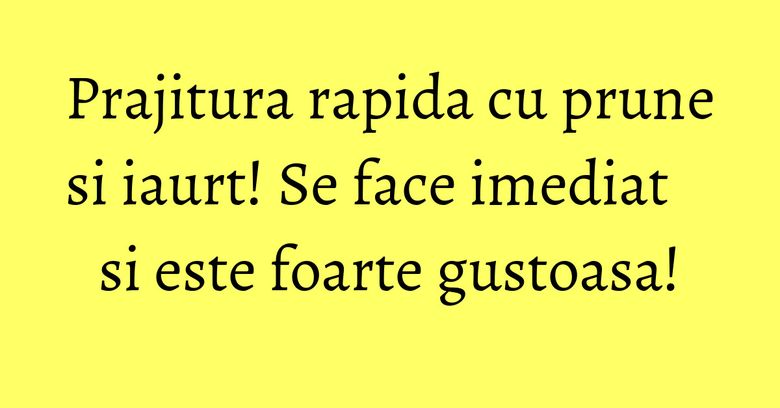 Prajitura rapida cu prune si iaurt! Se face imediat si este foarte gustoasa! Prajitura rapida cu prune si iaurt! Se face imediat si este foarte gustoasa!
