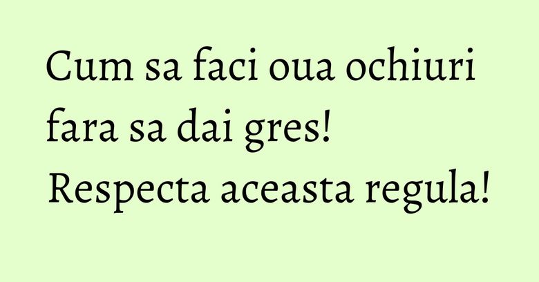 Cum sa faci oua ochiuri fara sa dai gres! Respecta aceasta regula! Cum sa faci oua ochiuri fara sa dai gres! Respecta aceasta regula!