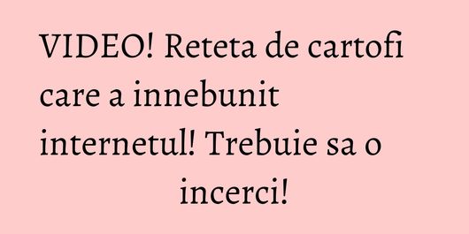 VIDEO! Reteta de cartofi care a innebunit internetul! Trebuie sa o incerci!
