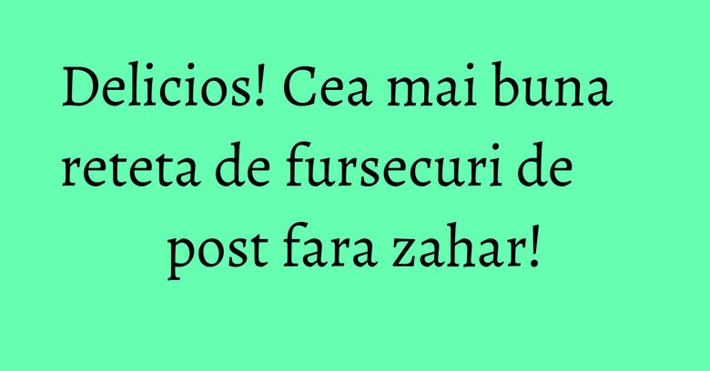 Delicios! Cea mai buna reteta de fursecuri de post fara zahar!