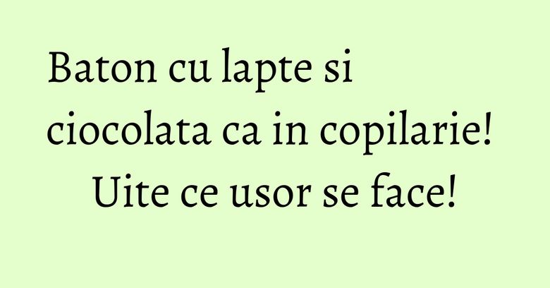 Baton cu lapte si ciocolata ca in copilarie! Uite ce usor se face! Baton cu lapte si ciocolata ca in copilarie! Uite ce usor se face!