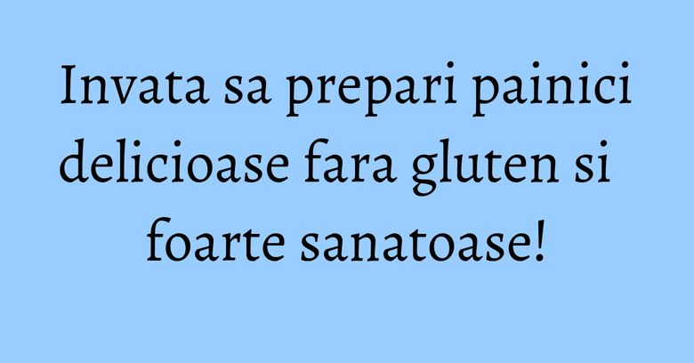 Invata sa prepari painici delicioase fara gluten si foarte sanatoase! Invata sa prepari painici delicioase fara gluten si foarte sanatoase!