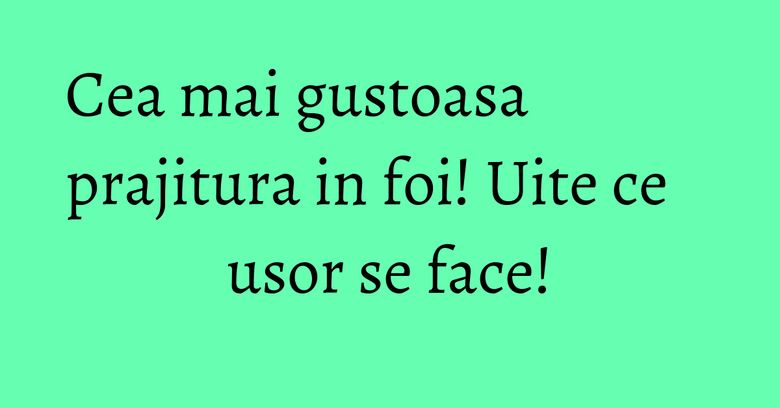 Cea mai gustoasa prajitura in foi! Uite ce usor se face! Cea mai gustoasa prajitura in foi! Uite ce usor se face!