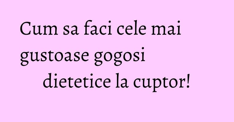 Cum sa faci cele mai gustoase gogosi dietetice la cuptor! Cum sa faci cele mai gustoase gogosi dietetice la cuptor!