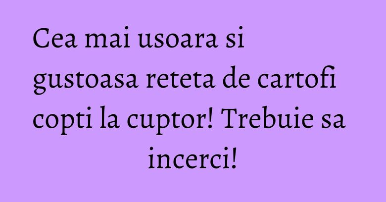 Cea mai usoara si gustoasa reteta de cartofi copti la cuptor! Trebuie sa incerci! Cea mai usoara si gustoasa reteta de cartofi copti la cuptor! Trebuie sa incerci!